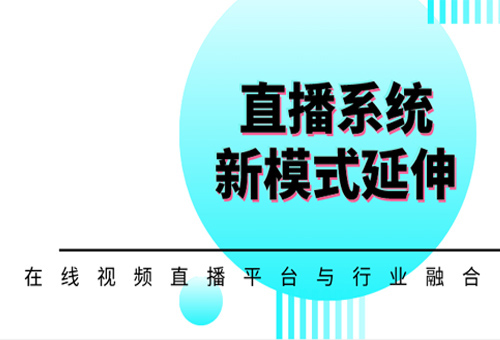 在线视频直播平台与行业融合，延伸直播系统新模式